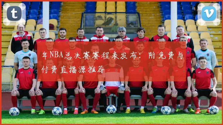 年NBA总决赛赛程表发布:附免费与付费直播源推荐