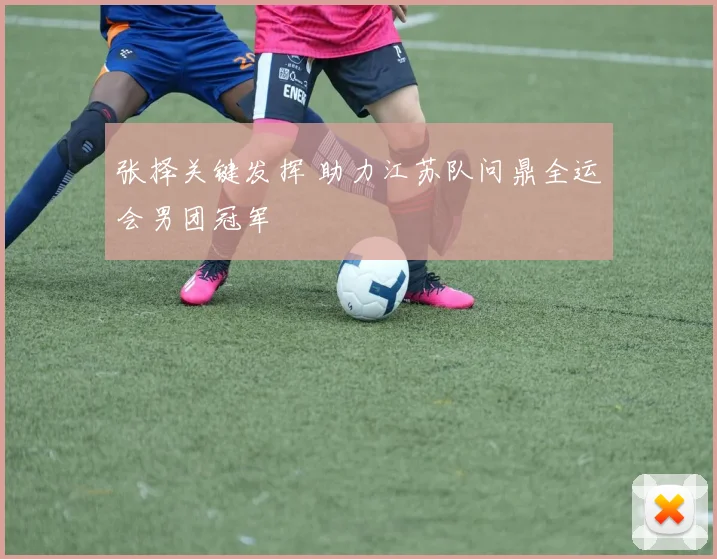 张择关键发挥 助力江苏队问鼎全运会男团冠军