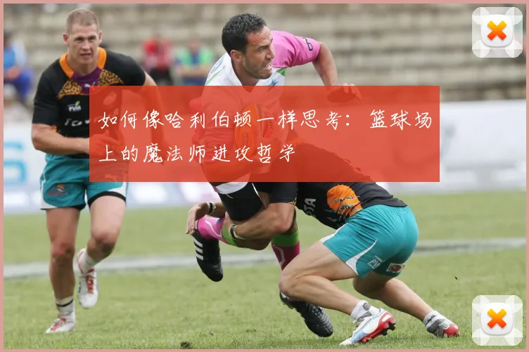 如何像哈利伯顿一样思考：篮球场上的魔法师进攻哲学